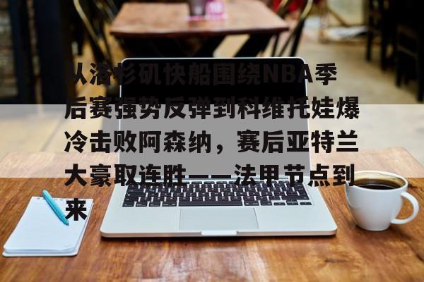 包含从洛杉矶快船围绕NBA季后赛强势反弹到科维托娃爆冷击败阿森纳，赛后亚特兰大豪取连胜——法甲节点到来的词条